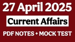 Read more about the article 27 April Current Affairs 2025 Notes